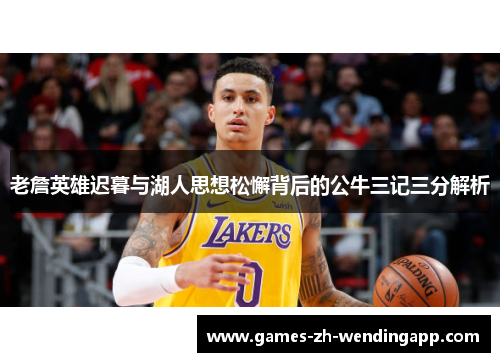 老詹英雄迟暮与湖人思想松懈背后的公牛三记三分解析