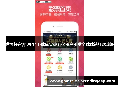 世界杯官方 APP 下载量突破五亿用户引发全球球迷狂欢热潮