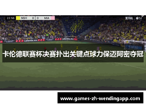 卡伦德联赛杯决赛扑出关键点球力保迈阿密夺冠