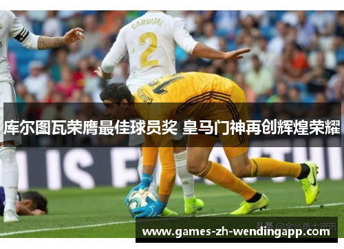 库尔图瓦荣膺最佳球员奖 皇马门神再创辉煌荣耀