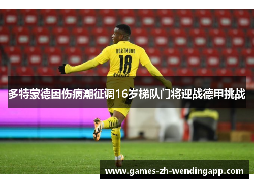 多特蒙德因伤病潮征调16岁梯队门将迎战德甲挑战